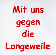 Mit uns gegen die Langeweile